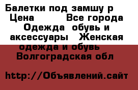 Балетки под замшу р39 › Цена ­ 200 - Все города Одежда, обувь и аксессуары » Женская одежда и обувь   . Волгоградская обл.